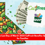 Today’s the Last Day of March 2025 CalFresh Benefits Up to $1,756 for Families