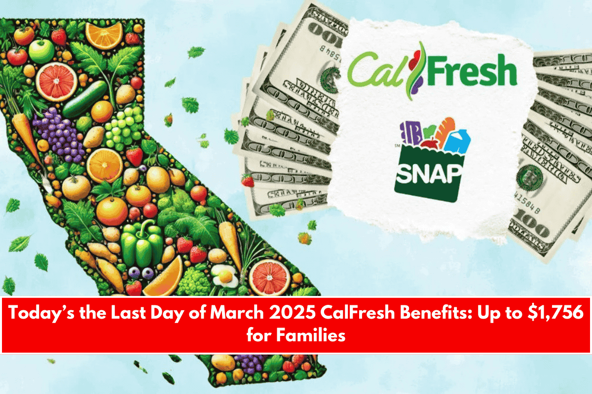 Today’s the Last Day of March 2025 CalFresh Benefits Up to $1,756 for Families