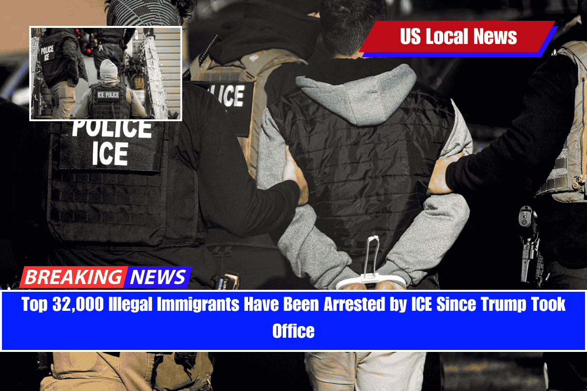 Top 32,000 Illegal Immigrants Have Been Arrested by ICE Since Trump Took Office