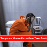 Top 7 Dangerous Women Currently on Texas Death Row