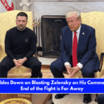 Trump Doubles Down on Blasting Zelensky on His Comment That the End of the Fight is Far Away