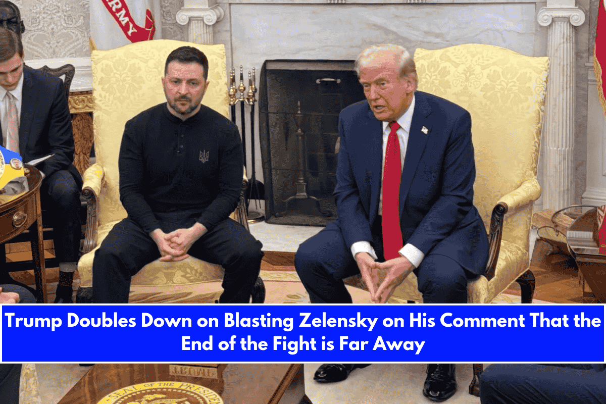 Trump Doubles Down on Blasting Zelensky on His Comment That the End of the Fight is Far Away