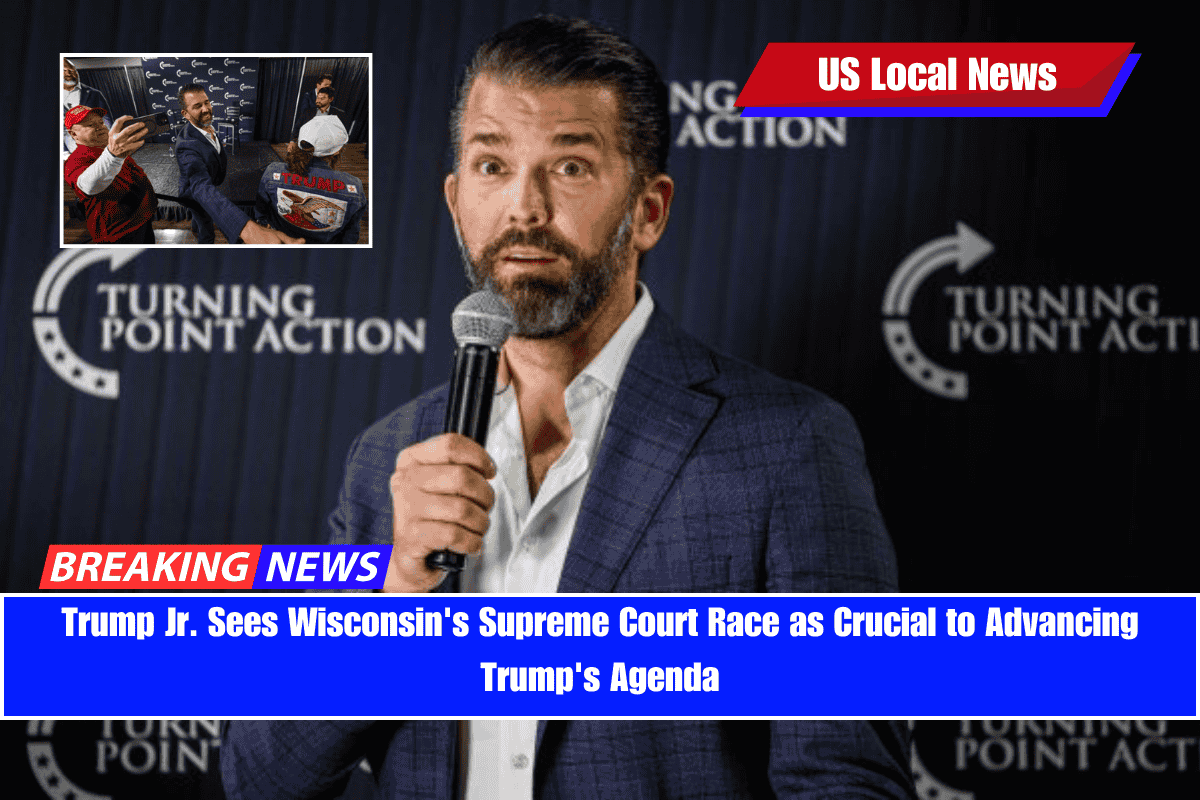 Trump Jr. Sees Wisconsin's Supreme Court Race as Crucial to Advancing Trump's Agenda