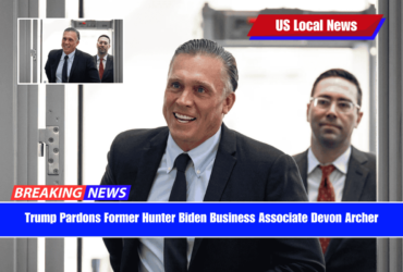 Trump Pardons Former Hunter Biden Business Associate Devon Archer
