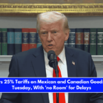 Trump Says 25% Tariffs on Mexican and Canadian Goods Will Start Tuesday, With 'no Room' for Delays