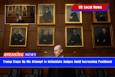 Trump Steps Up His Attempt to Intimidate Judges Amid Increasing Pushback