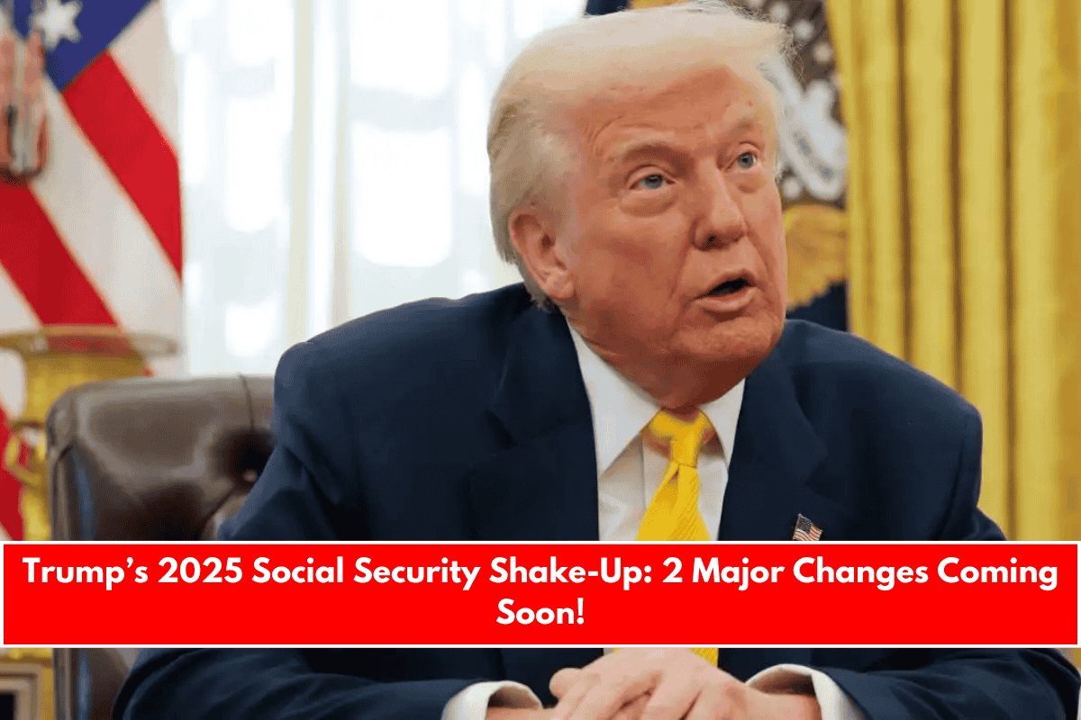 Trump’s 2025 Social Security Shake-Up 2 Major Changes Coming Soon!