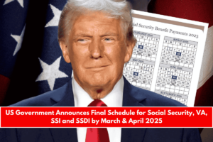 US Government Announces Final Schedule for Social Security, VA, SSI and SSDI by March & April 2025