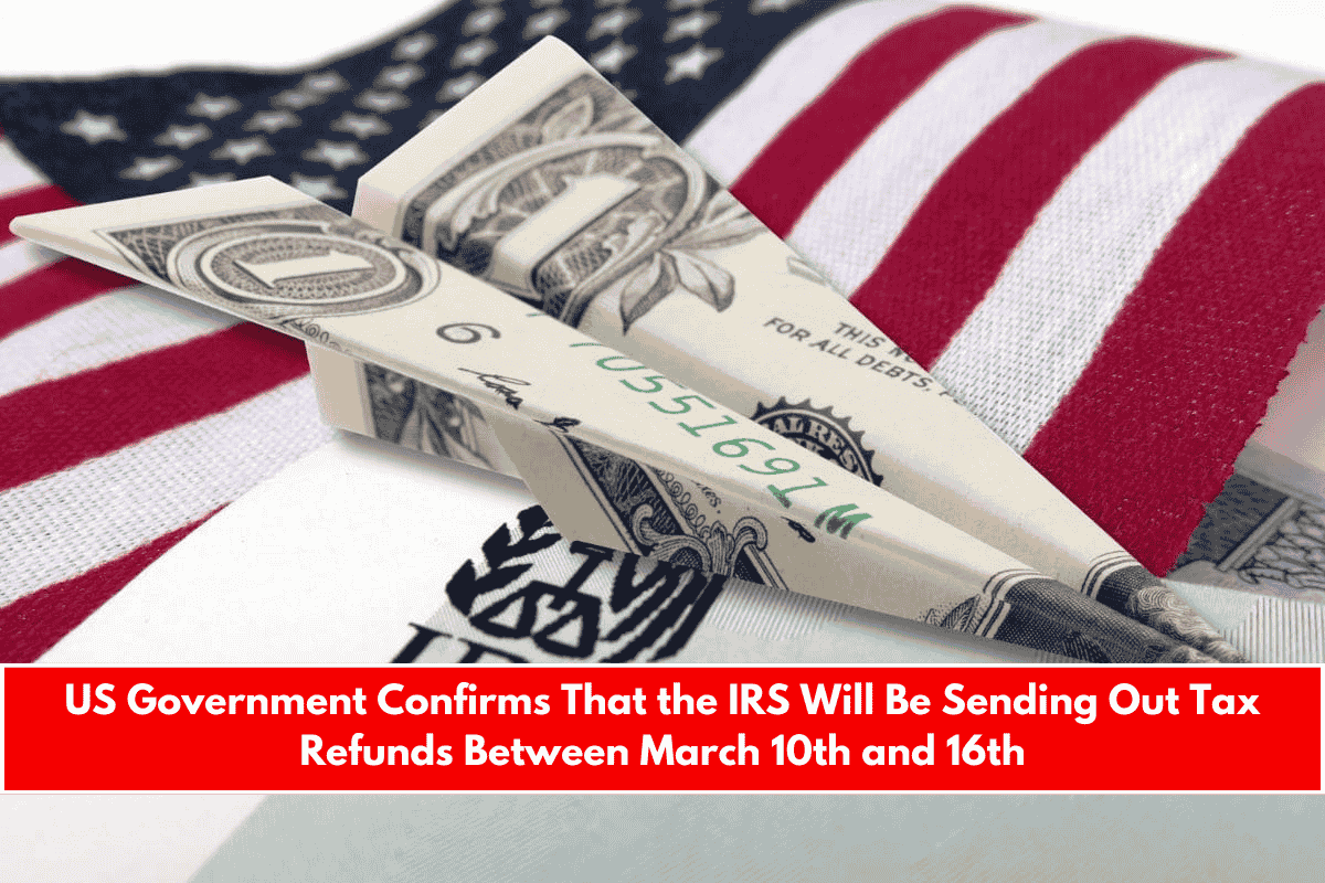 US Government Confirms That the IRS Will Be Sending Out Tax Refunds Between March 10th and 16th