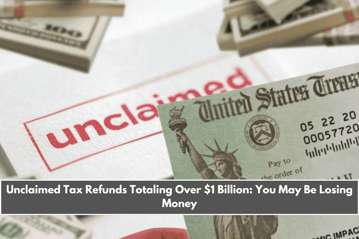 Unclaimed Tax Refunds Totaling Over $1 Billion You May Be Losing Money