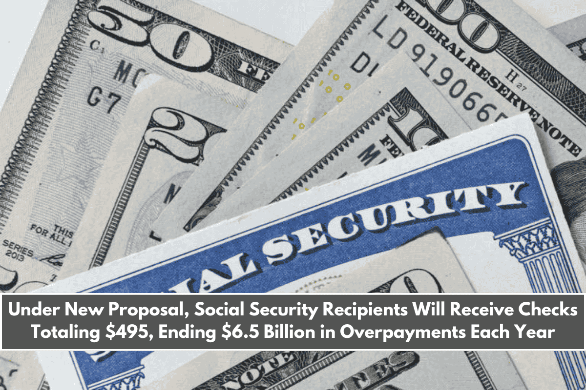 Under New Proposal, Social Security Recipients Will Receive Checks Totaling $495, Ending $6.5 Billion in Overpayments Each Year