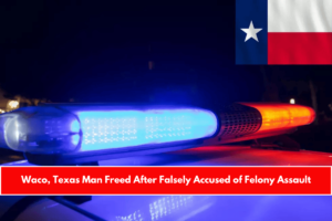 Waco, Texas Man Freed After Falsely Accused of Felony Assault