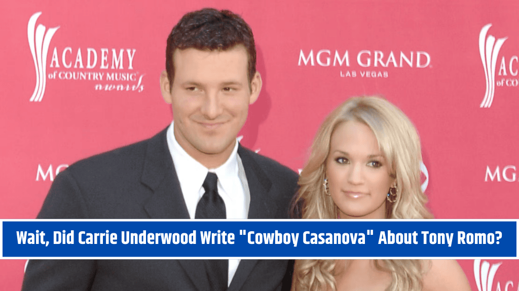 Wait, Did Carrie Underwood Write "Cowboy Casanova" About Tony Romo?