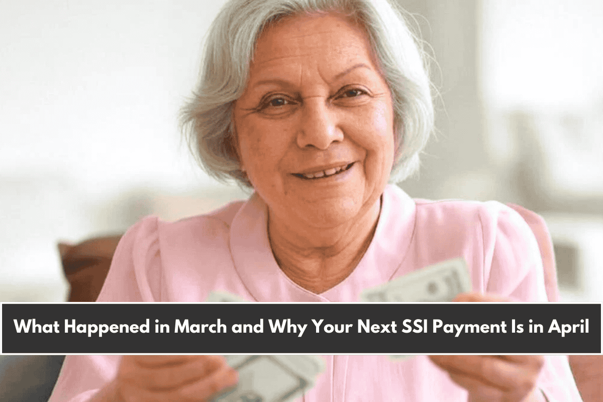 What Happened in March and Why Your Next SSI Payment Is in April