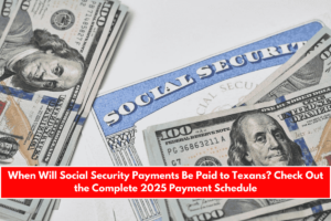 When Will Social Security Payments Be Paid to Texans Check Out the Complete 2025 Payment Schedule