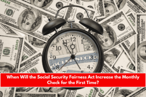 When Will the Social Security Fairness Act Increase the Monthly Check for the First Time