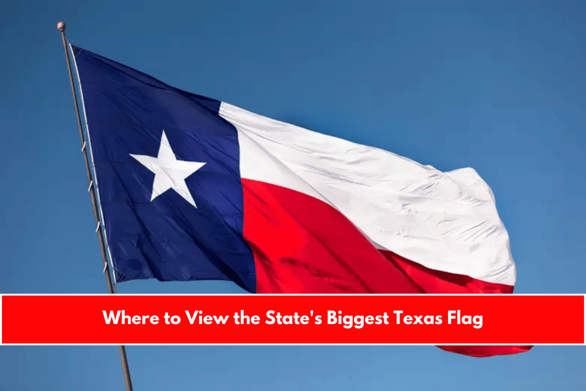 Where to View the State's Biggest Texas Flag