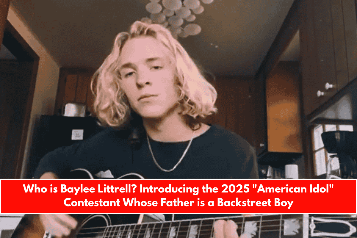 Who is Baylee Littrell Introducing the 2025 American Idol Contestant Whose Father is a Backstreet Boy