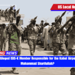 Who is the Alleged ISIS-K Member Responsible for the Kabul Airport Bombing, Mohammad Sharifullah