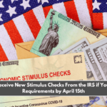 You Will Receive New Stimulus Checks From the IRS if You Fulfill the Requirements by April 15th