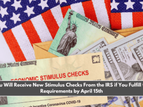 You Will Receive New Stimulus Checks From the IRS if You Fulfill the Requirements by April 15th