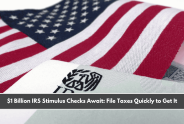 $1 Billion IRS Stimulus Checks Await File Taxes Quickly to Get It