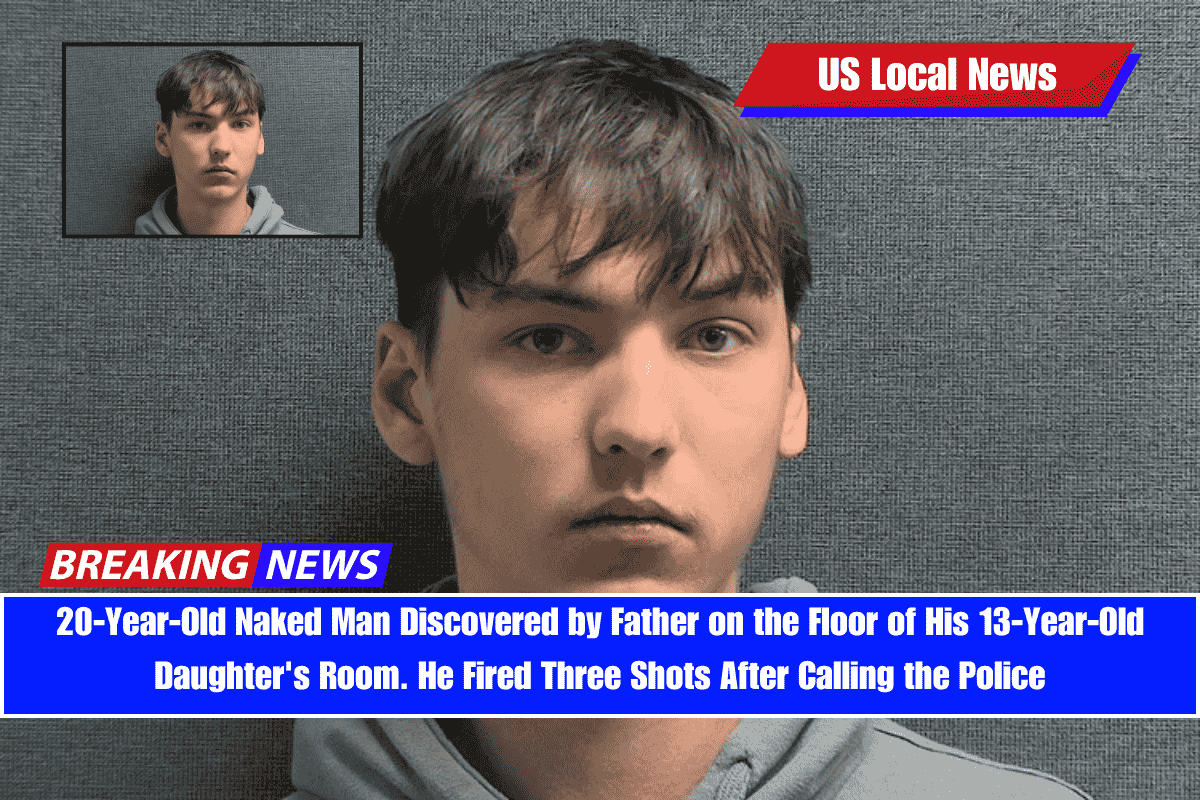 20-Year-Old Naked Man Discovered by Father on the Floor of His 13-Year-Old Daughter's Room. He Fired Three Shots After Calling the Police