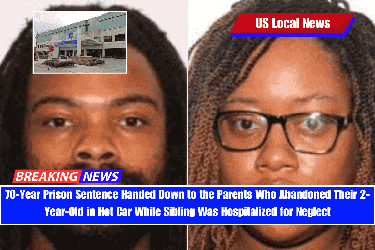 70-Year Prison Sentence Handed Down to the Parents Who Abandoned Their 2-Year-Old in Hot Car While Sibling Was Hospitalized for Neglect