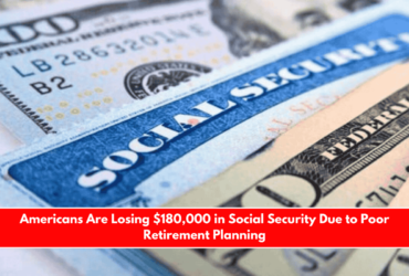Americans Are Losing $180,000 in Social Security Due to Poor Retirement Planning
