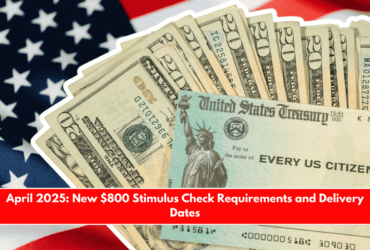 April 2025 New $800 Stimulus Check Requirements and Delivery Dates