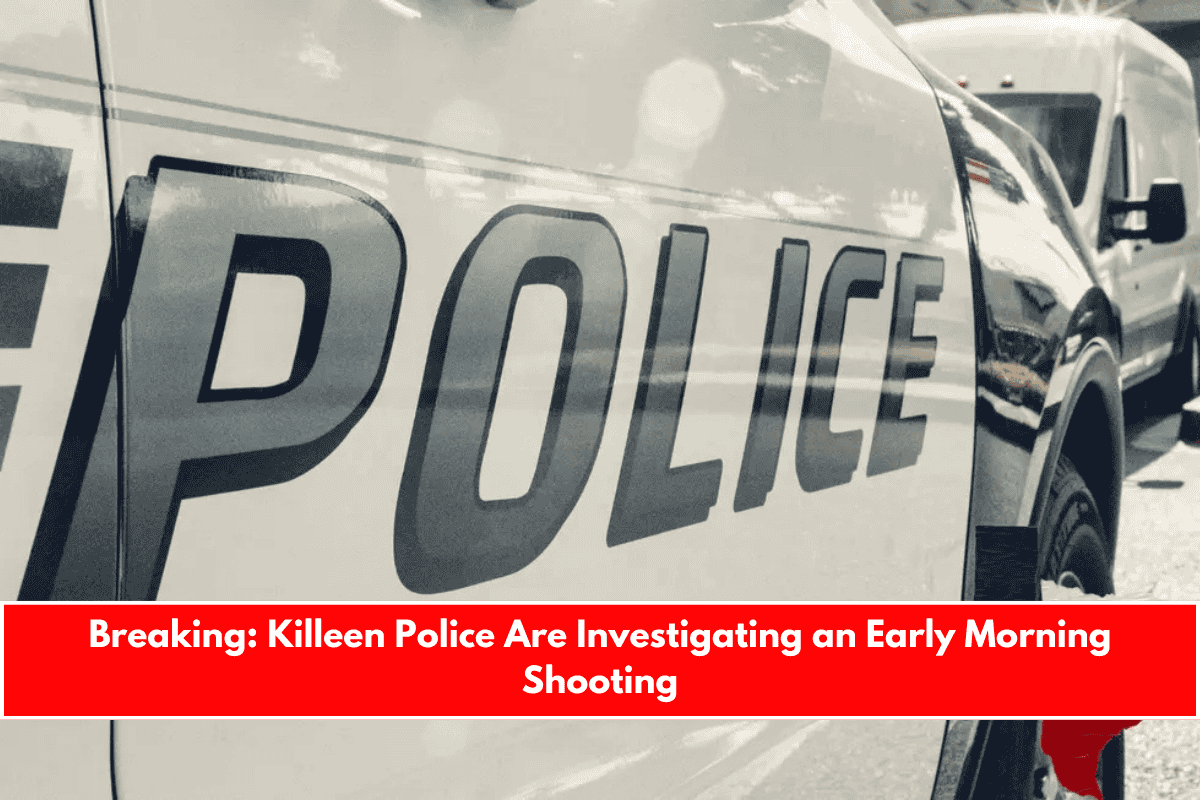 Breaking Killeen Police Are Investigating an Early Morning Shooting