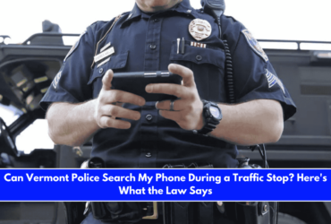 Can Vermont Police Search My Phone During a Traffic Stop Here's What the Law Says