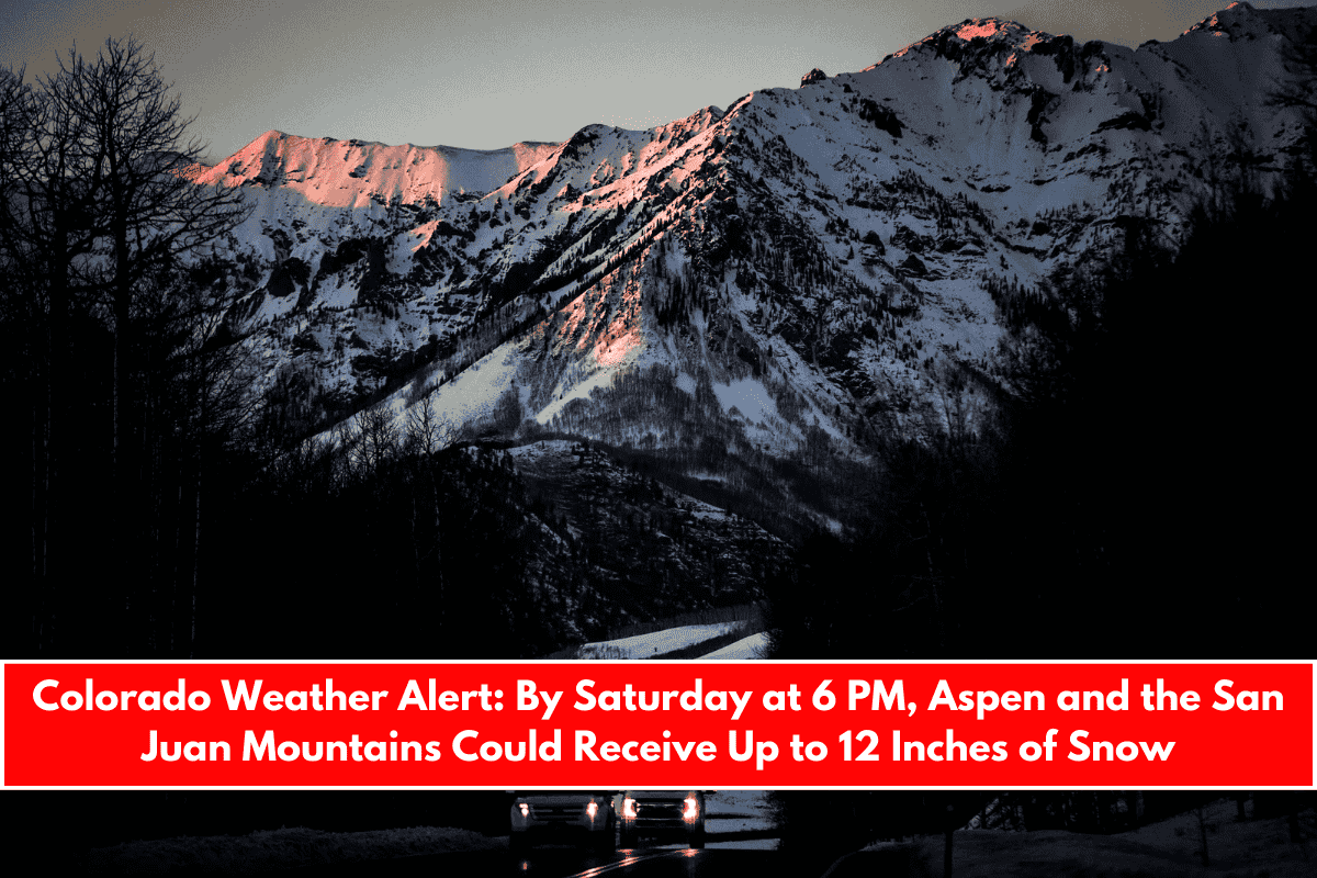 Colorado Weather Alert By Saturday at 6 PM, Aspen and the San Juan Mountains Could Receive Up to 12 Inches of Snow