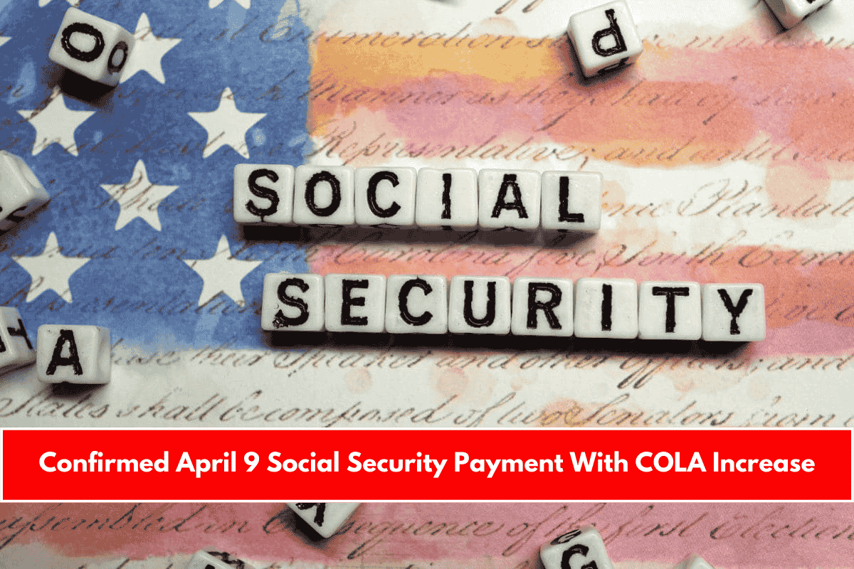 Confirmed April 9 Social Security Payment With COLA Increase