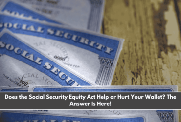 Does the Social Security Equity Act Help or Hurt Your Wallet The Answer Is Here!