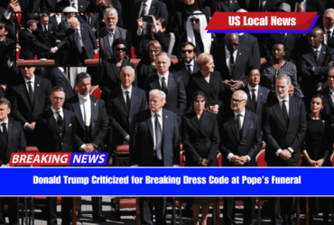 Donald Trump Criticized for Breaking Dress Code at Pope’s Funeral