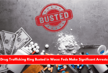 Drug Trafficking Ring Busted in Waco Feds Make Significant Arrests
