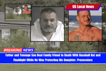 Father and Teenage Son Beat Family Friend to Death With Baseball Bat and Flashlight While He Was Protecting His Daughter Prosecutors