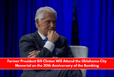 Former President Bill Clinton Will Attend the Oklahoma City Memorial on the 30th Anniversary of the Bombing