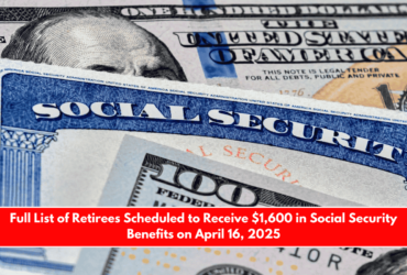 Full List of Retirees Scheduled to Receive $1,600 in Social Security Benefits on April 16, 2025