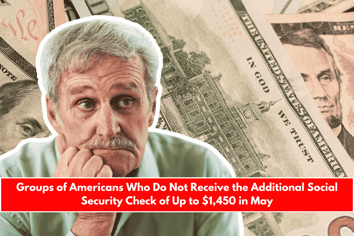 Groups of Americans Who Do Not Receive the Additional Social Security Check of Up to $1,450 in May