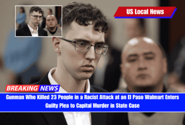 Gunman Who Killed 23 People in a Racist Attack at an El Paso Walmart Enters Guilty Plea to Capital Murder in State Case