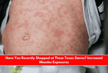 Have You Recently Shopped at These Texas Stores Increased Measles Exposures