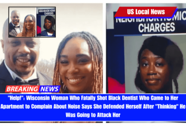 Help! Wisconsin Woman Who Fatally Shot Black Dentist Who Came to Her Apartment to Complain About Noise Says She Defended Herself After Thinking He Was Going to Attack Her
