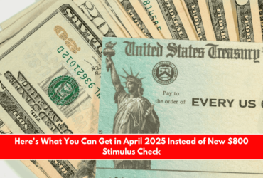Here's What You Can Get in April 2025 Instead of New $800 Stimulus Check