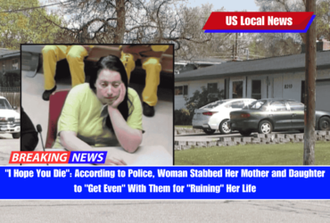 I Hope You Die According to Police, Woman Stabbed Her Mother and Daughter to Get Even With Them for Ruining Her Life