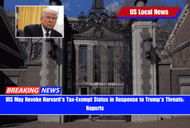 IRS May Revoke Harvard's Tax-Exempt Status in Response to Trump's Threats Reports