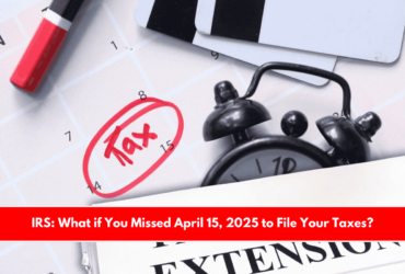 IRS What if You Missed April 15, 2025 to File Your Taxes