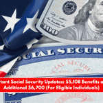 Important Social Security Updates $5,108 Benefits and an Additional $6,700 (For Eligible Individuals)