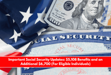 Important Social Security Updates $5,108 Benefits and an Additional $6,700 (For Eligible Individuals)